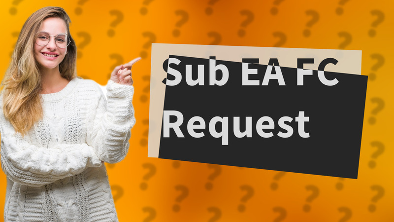 Sub EA FC Request