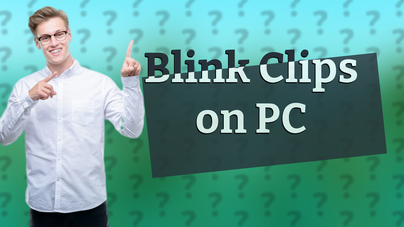 Blink Clips on PC