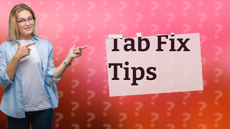 Tab Fix Tips