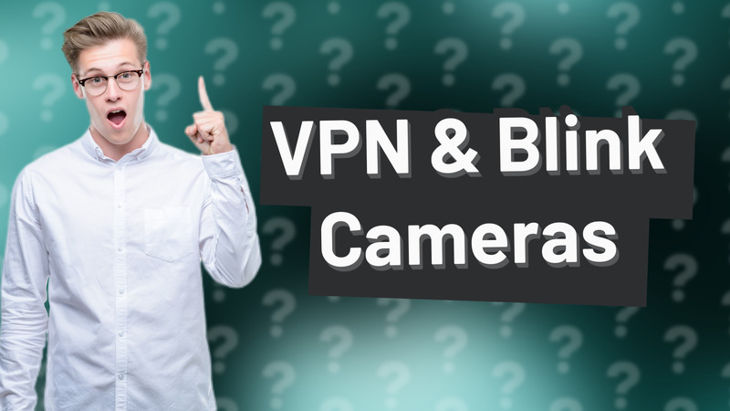 VPN & Blink Cameras