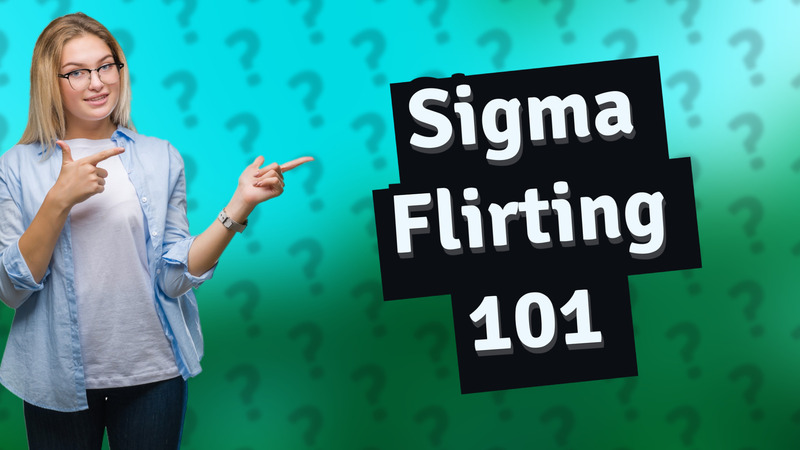 Sigma Flirting 101