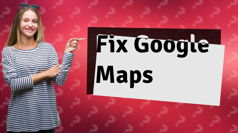 Fix Google Maps