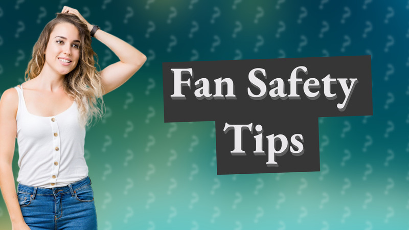Fan Safety Tips