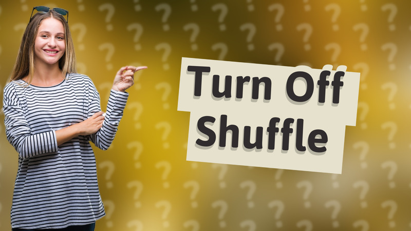 Turn Off Shuffle