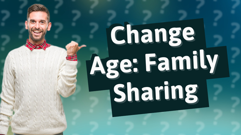 Change Age: Family Sharing