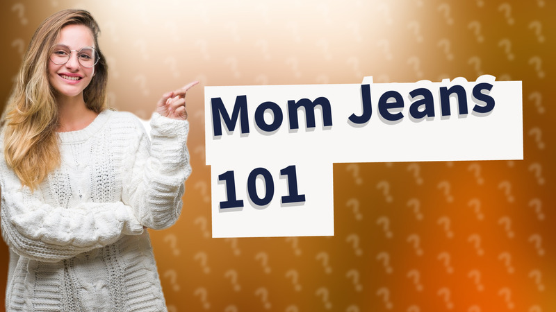 Mom Jeans 101