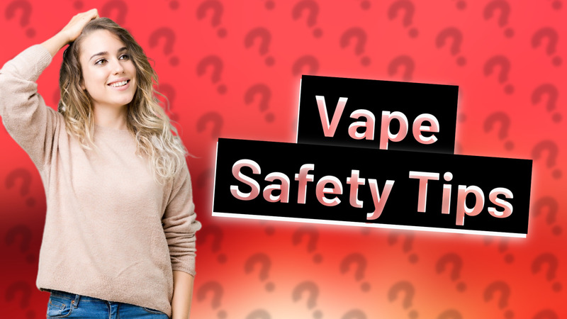 Vape Safety Tips
