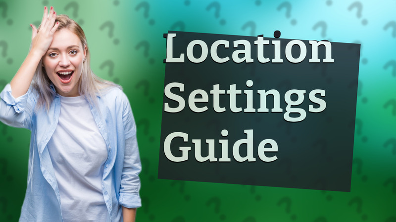 Location Settings Guide