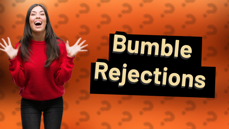 Bumble Rejections
