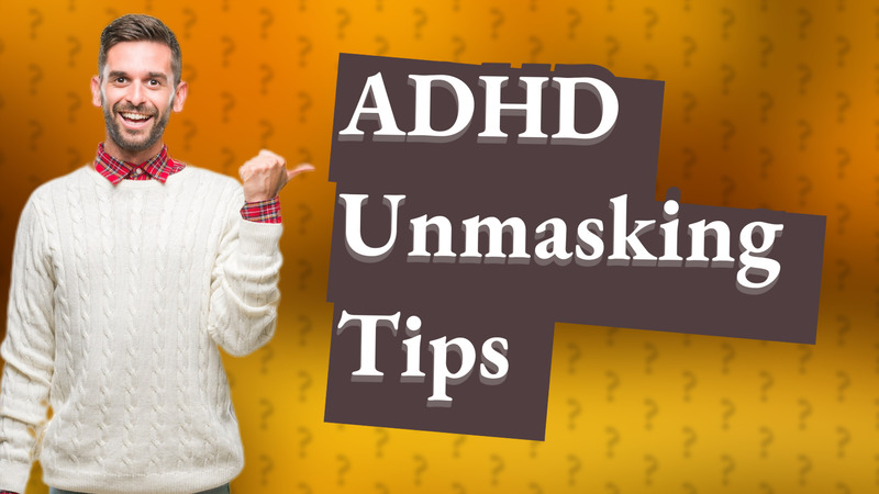 ADHD Unmasking Tips