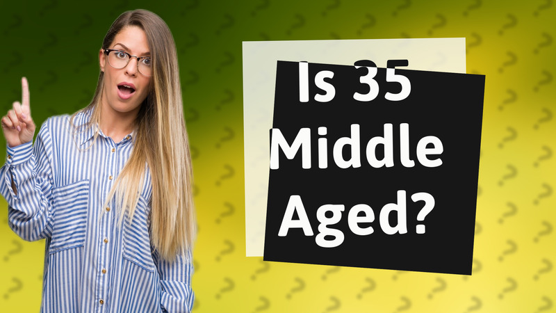 Is 35 Middle Aged?