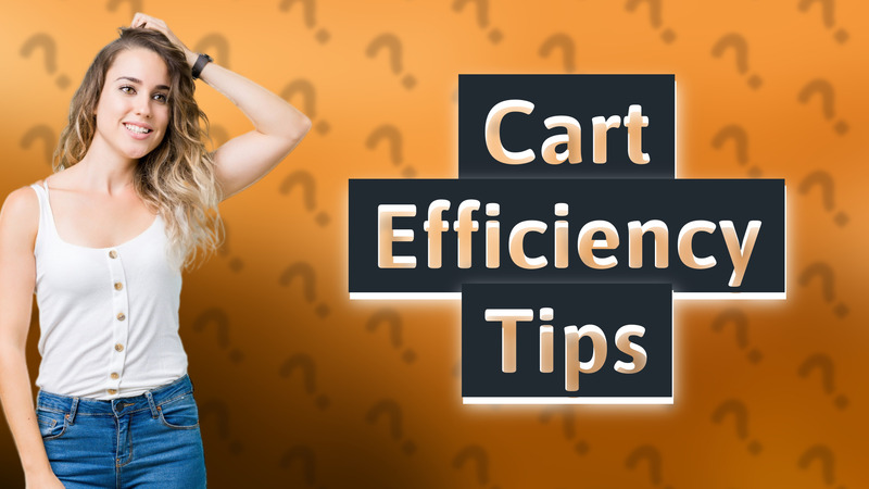 Cart Efficiency Tips