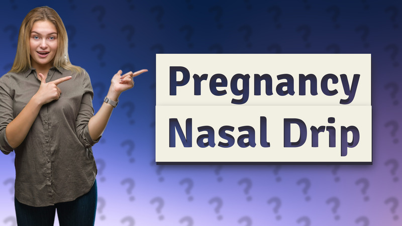 Pregnancy Nasal Drip