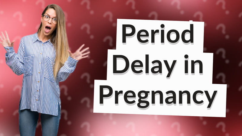 Period Delay in Pregnancy