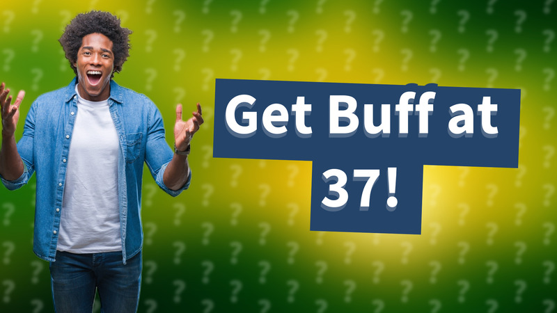 Get Buff at 37!