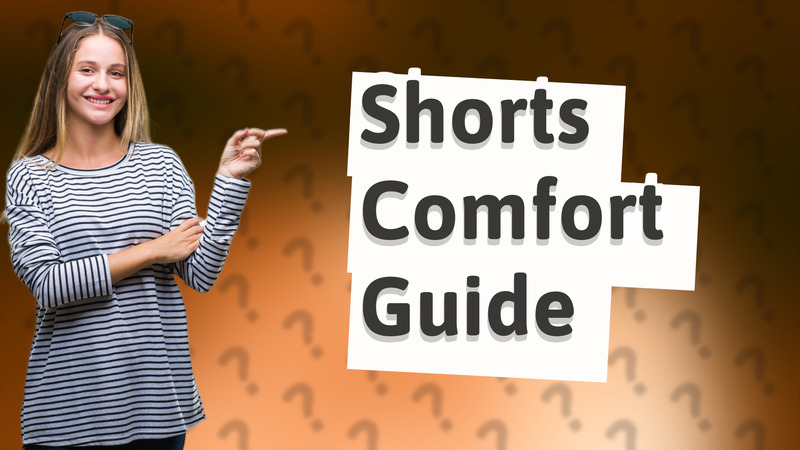 Shorts Comfort Guide