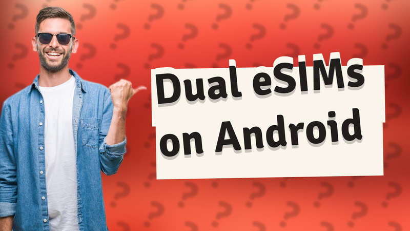 Dual eSIMs on Android