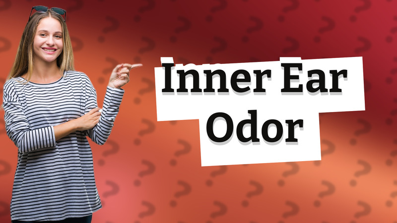 Inner Ear Odor