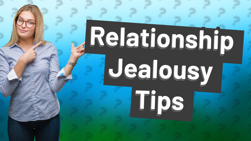 Relationship Jealousy Tips