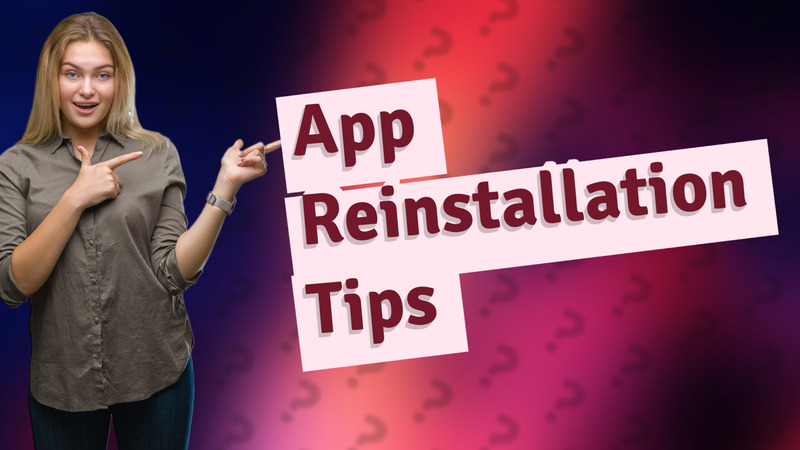 App Reinstallation Tips