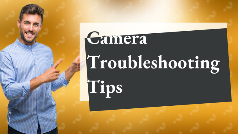 Camera Troubleshooting Tips