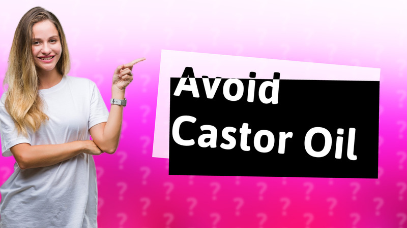 Avoid Castor Oil