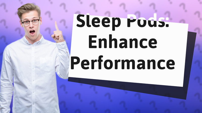 Sleep Pods: Enhance Performance