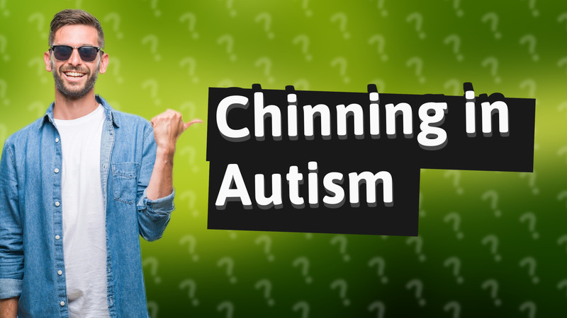 Chinning in Autism