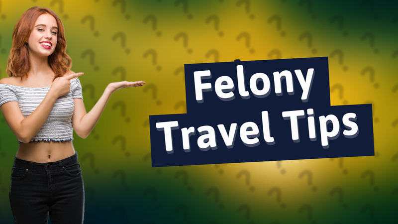 Felony Travel Tips