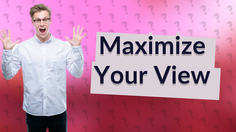 Maximize Your View