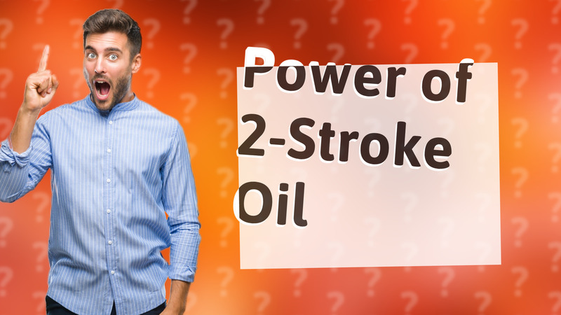 Power of 2-Stroke Oil