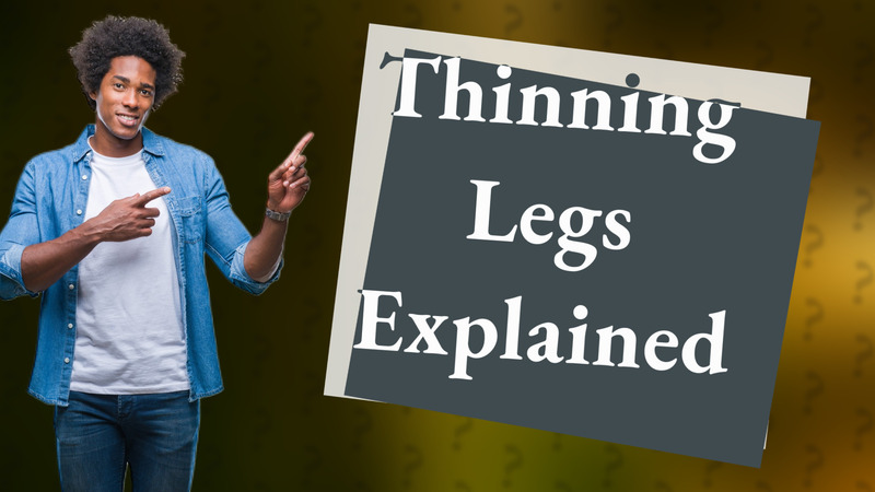 Thinning Legs Explained