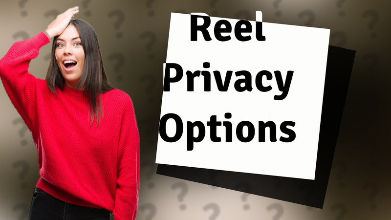 Reel Privacy Options
