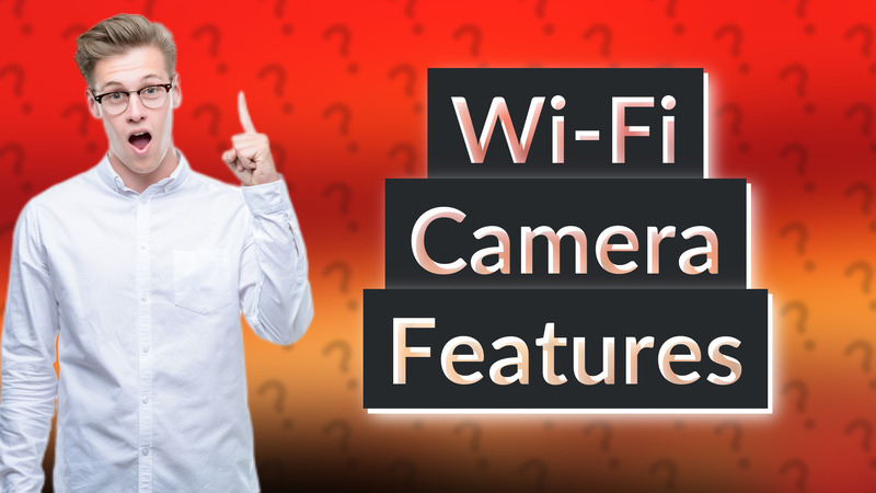 Wi-Fi Camera Features