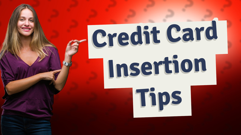 Credit Card Insertion Tips