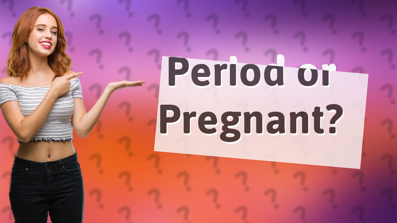 Period or Pregnant?