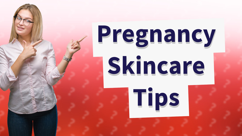 Pregnancy Skincare Tips