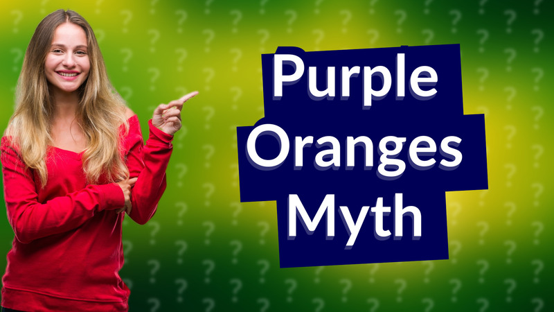 Purple Oranges Myth