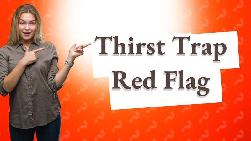 Thirst Trap Red Flag