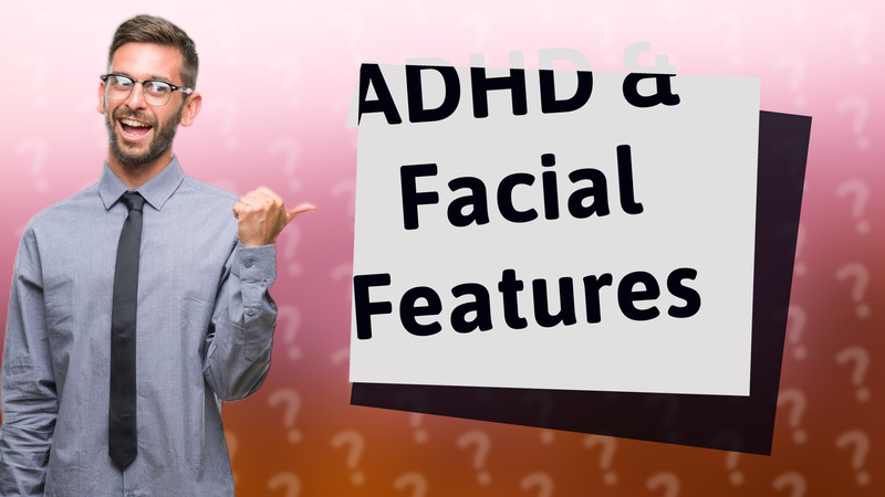 ADHD & Facial Features