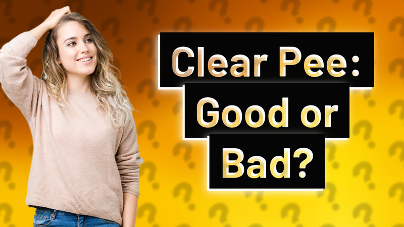 Clear Pee: Good or Bad?