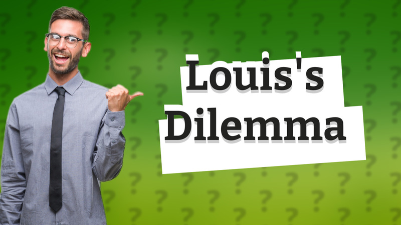 Louis's Dilemma