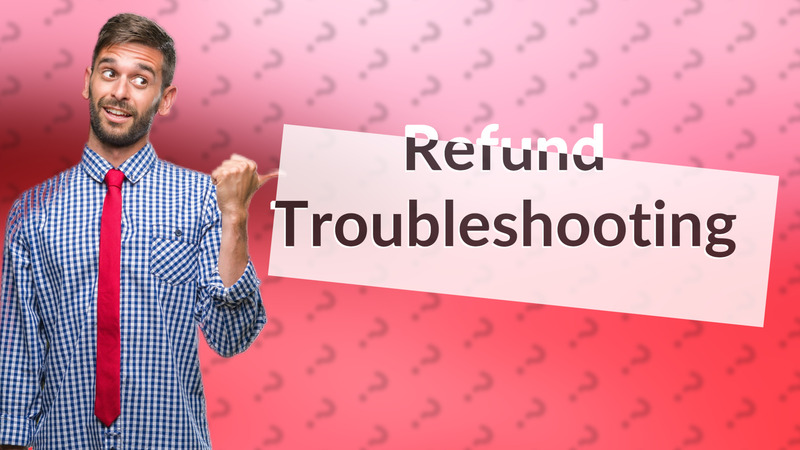Refund Troubleshooting