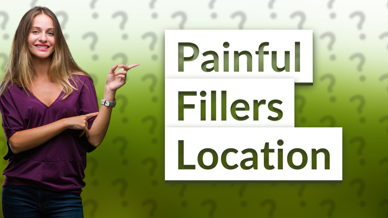 Painful Fillers Location