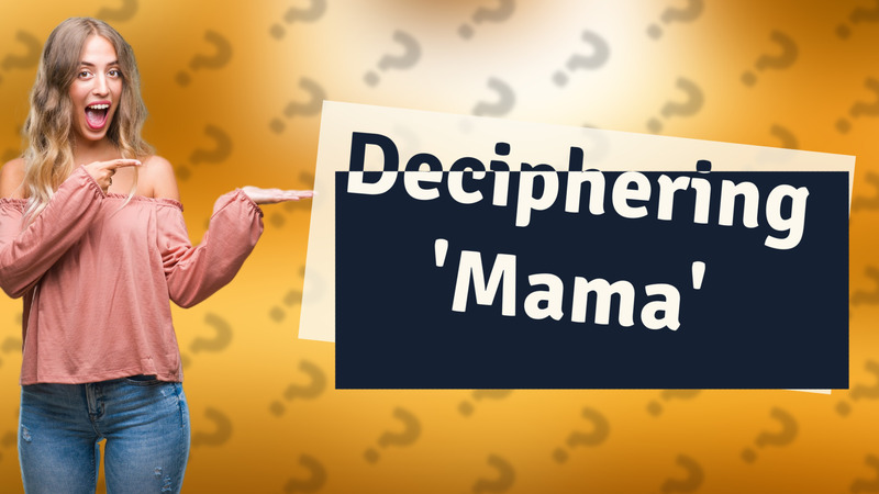 Deciphering 'Mama'