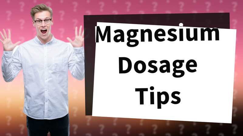 Magnesium Dosage Tips