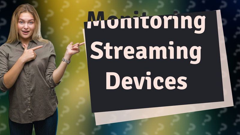 Monitoring Streaming Devices