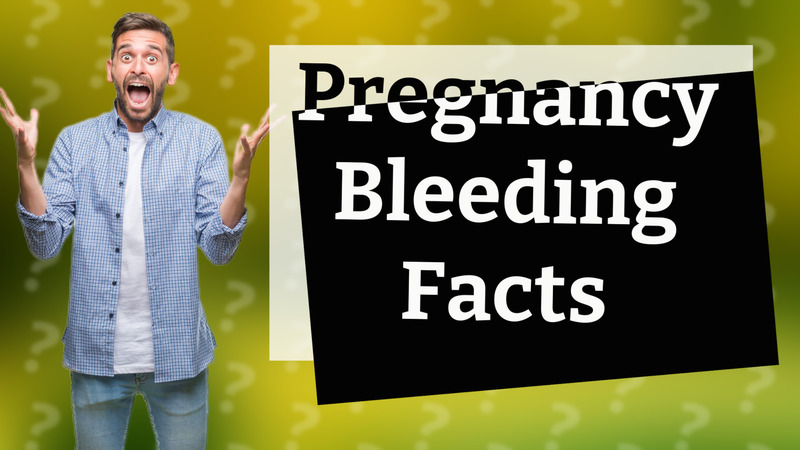 Pregnancy Bleeding Facts