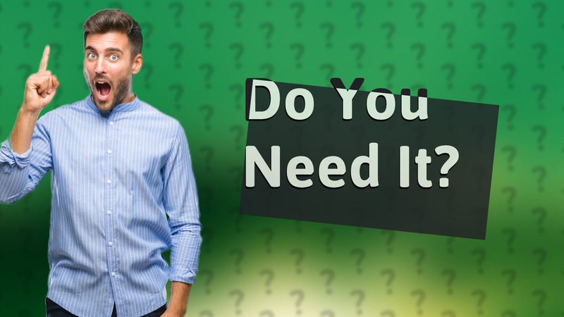 Do You Need It?
