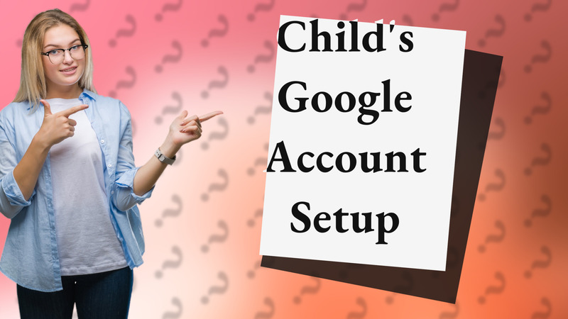 Child's Google Account Setup